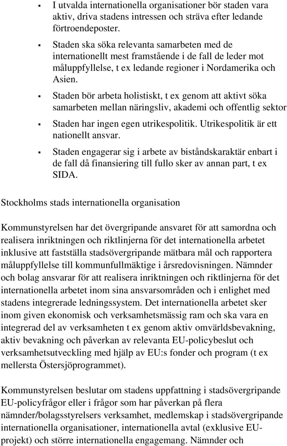 Staden bör arbeta holistiskt, t ex genom att aktivt söka samarbeten mellan näringsliv, akademi och offentlig sektor Staden har ingen egen utrikespolitik. Utrikespolitik är ett nationellt ansvar.