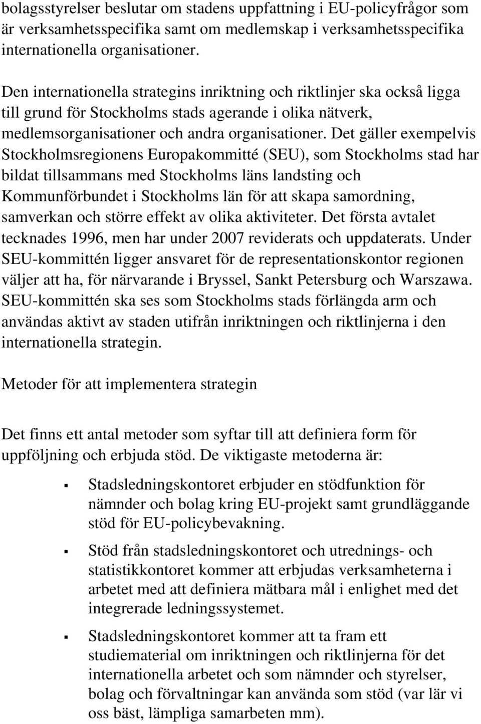 Det gäller exempelvis Stockholmsregionens Europakommitté (SEU), som Stockholms stad har bildat tillsammans med Stockholms läns landsting och Kommunförbundet i Stockholms län för att skapa samordning,