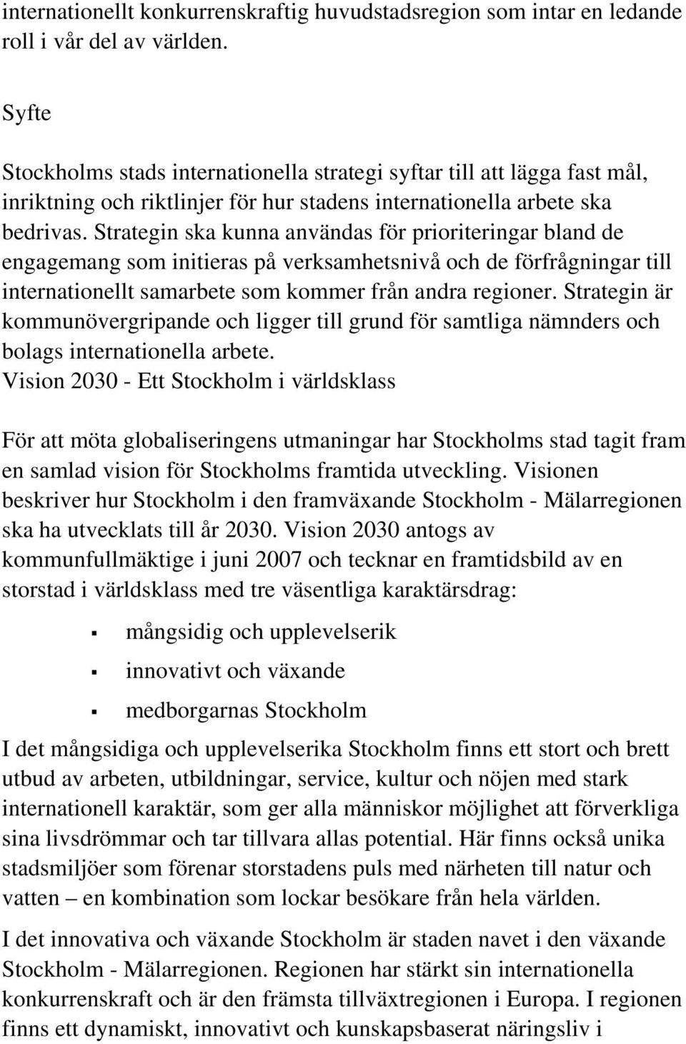 Strategin ska kunna användas för prioriteringar bland de engagemang som initieras på verksamhetsnivå och de förfrågningar till internationellt samarbete som kommer från andra regioner.