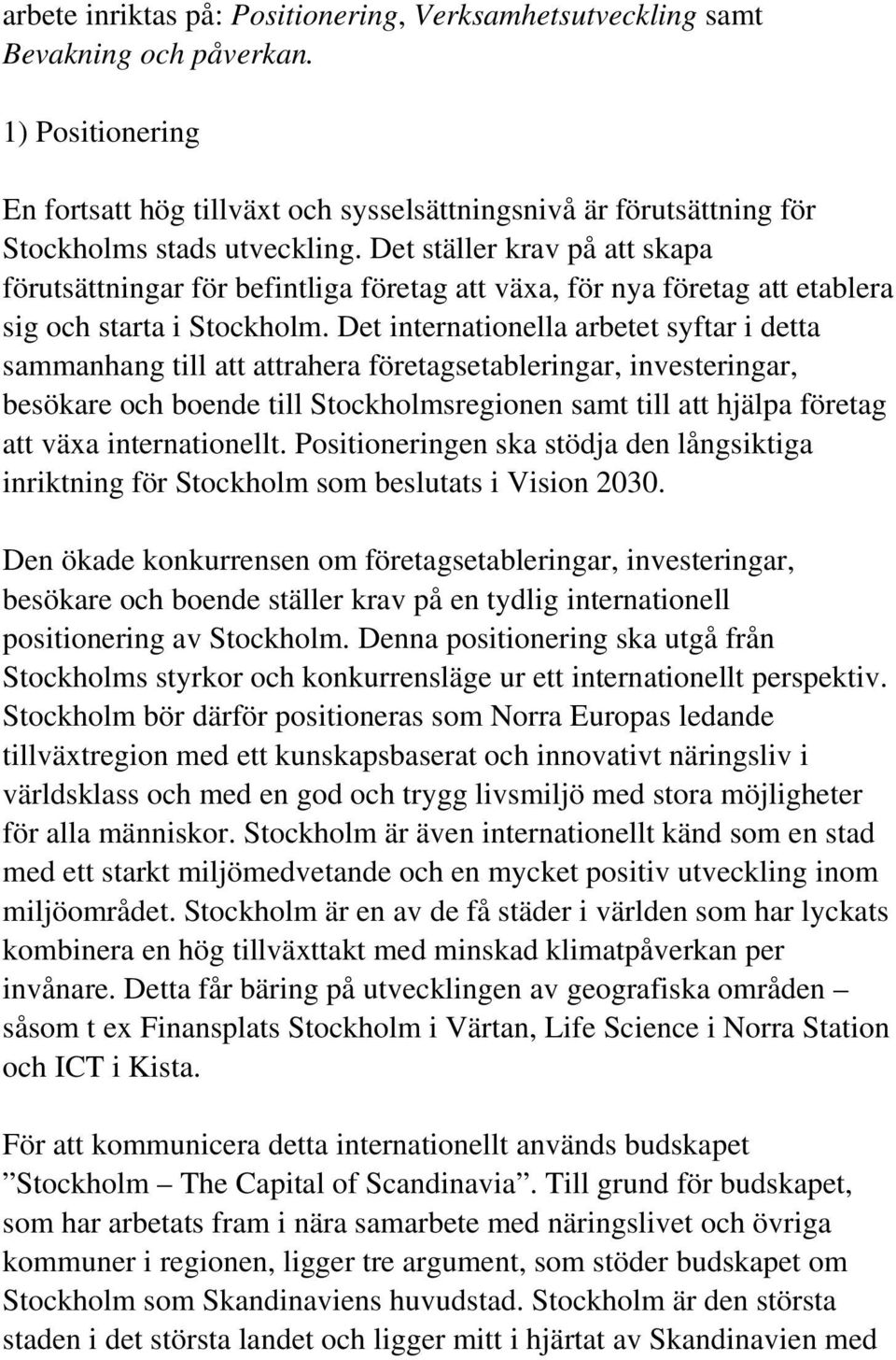 Det ställer krav på att skapa förutsättningar för befintliga företag att växa, för nya företag att etablera sig och starta i Stockholm.