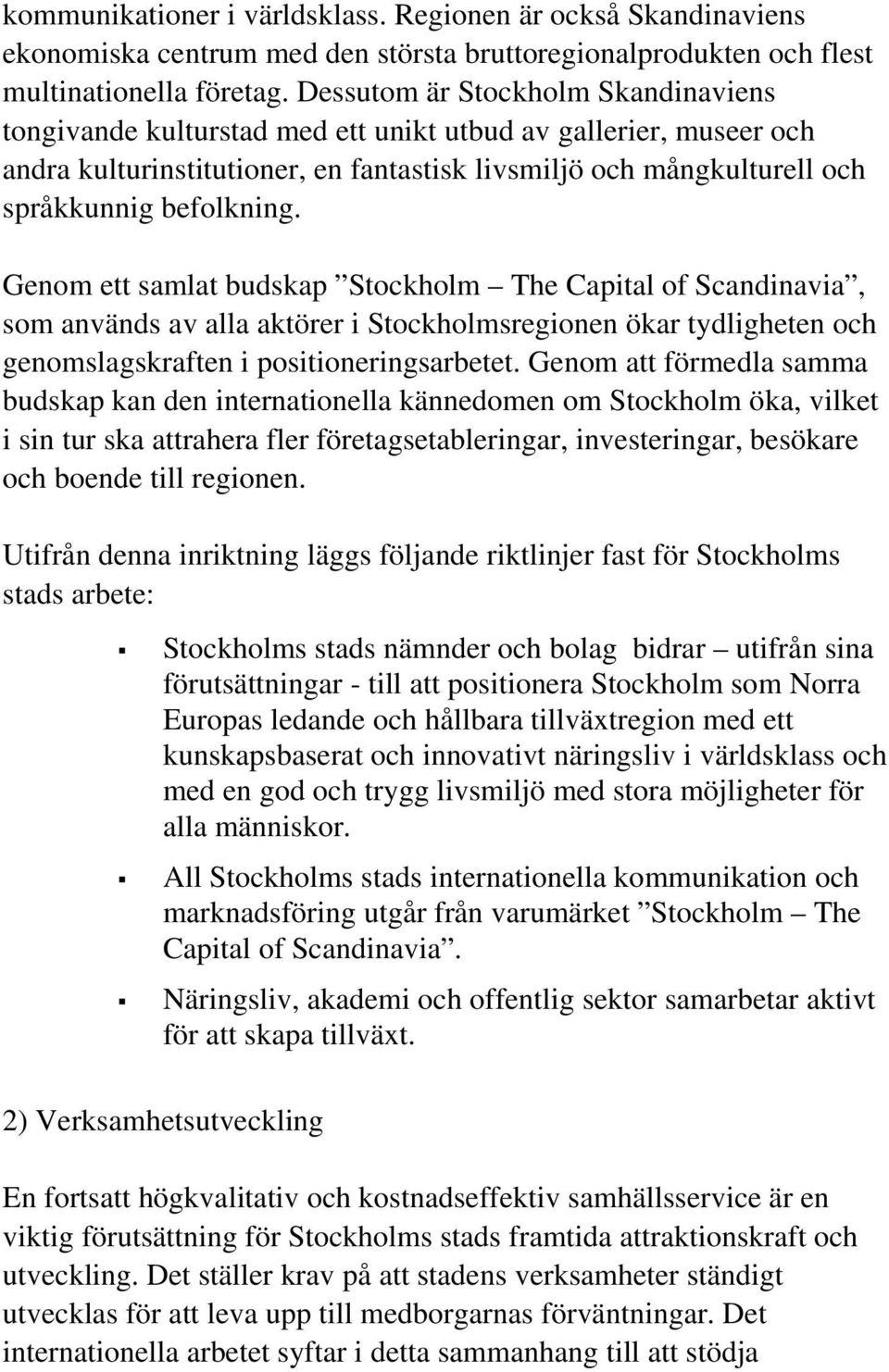 Genom ett samlat budskap Stockholm The Capital of Scandinavia, som används av alla aktörer i Stockholmsregionen ökar tydligheten och genomslagskraften i positioneringsarbetet.