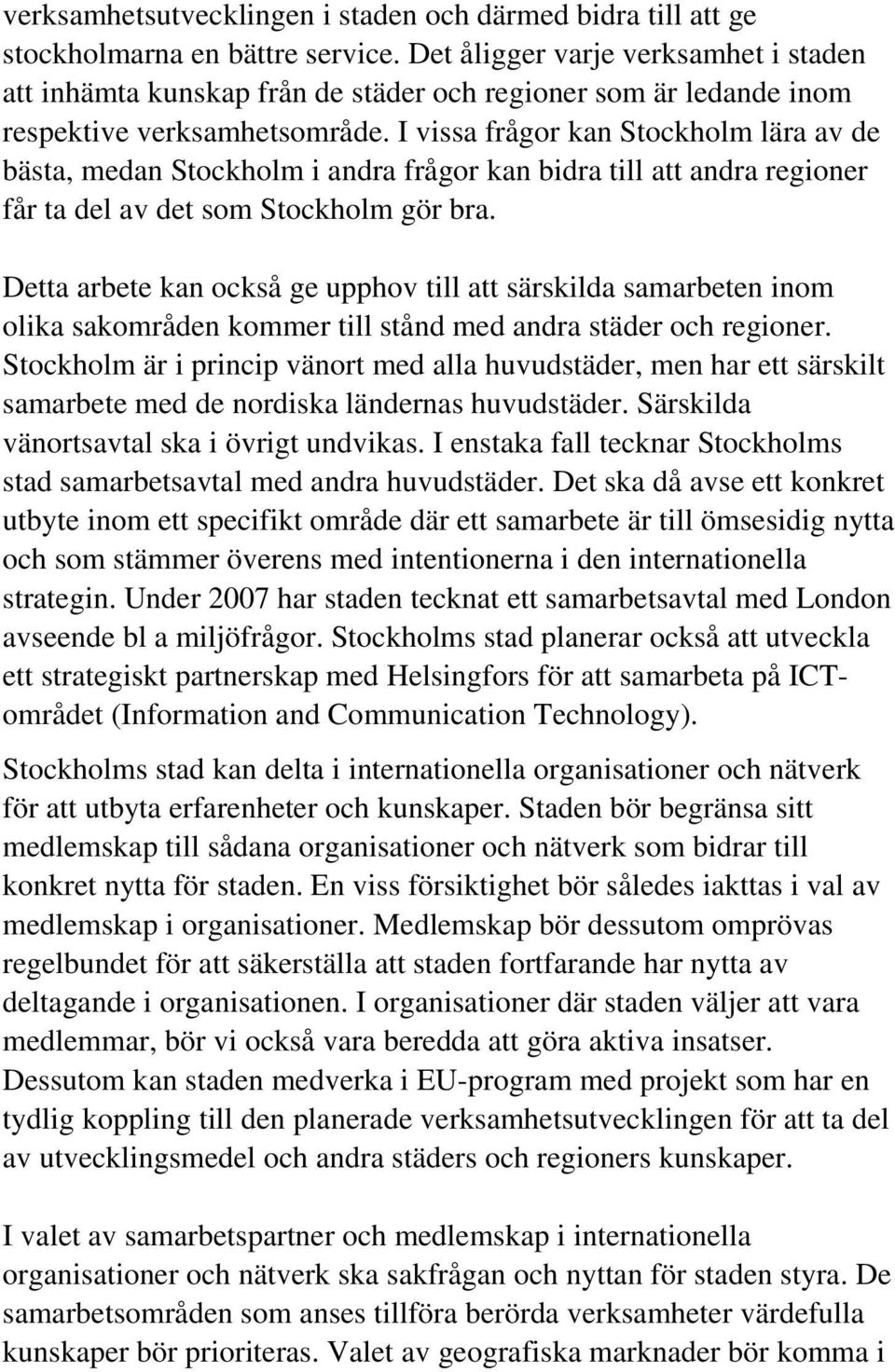 I vissa frågor kan Stockholm lära av de bästa, medan Stockholm i andra frågor kan bidra till att andra regioner får ta del av det som Stockholm gör bra.