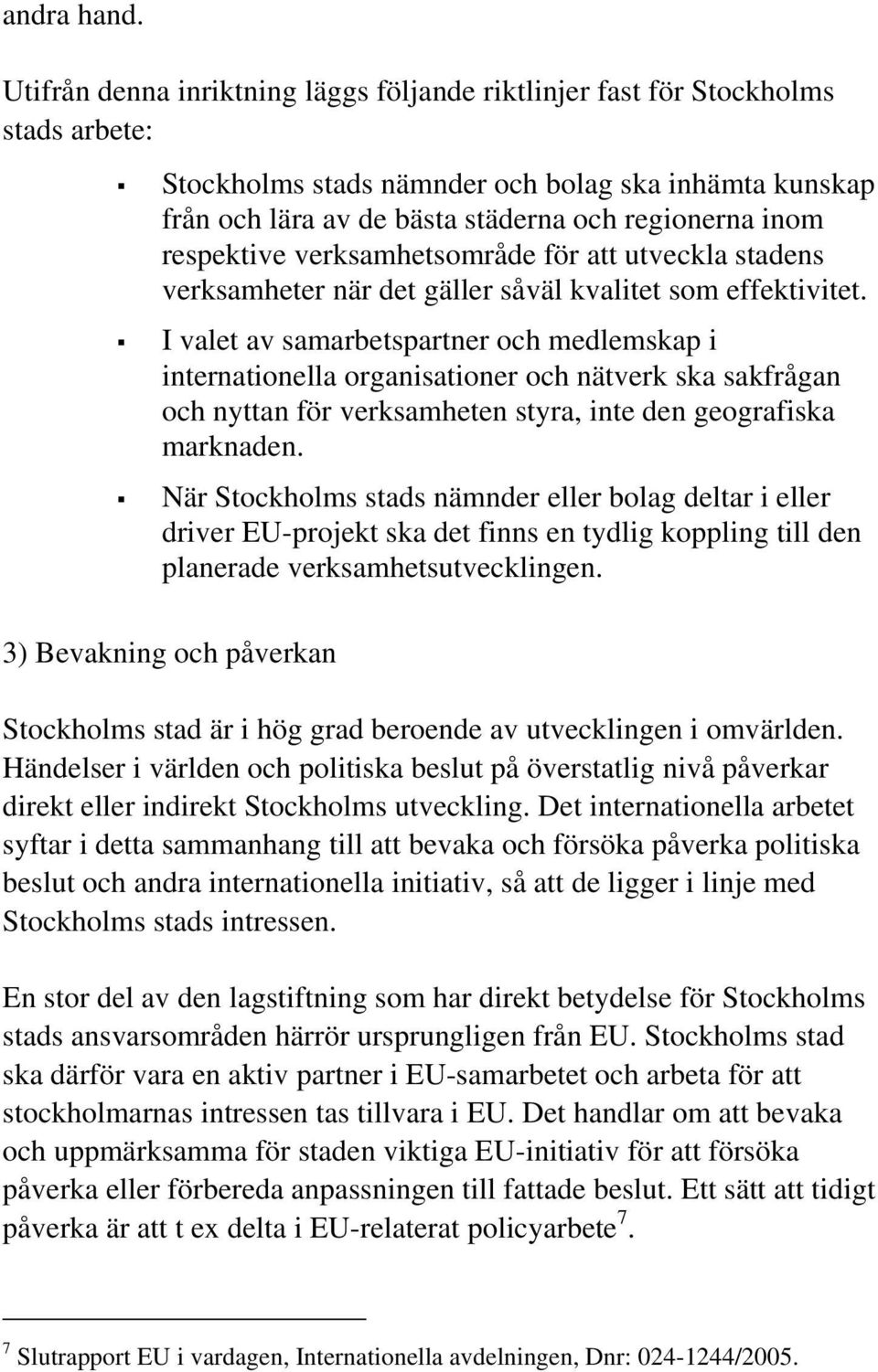 respektive verksamhetsområde för att utveckla stadens verksamheter när det gäller såväl kvalitet som effektivitet.