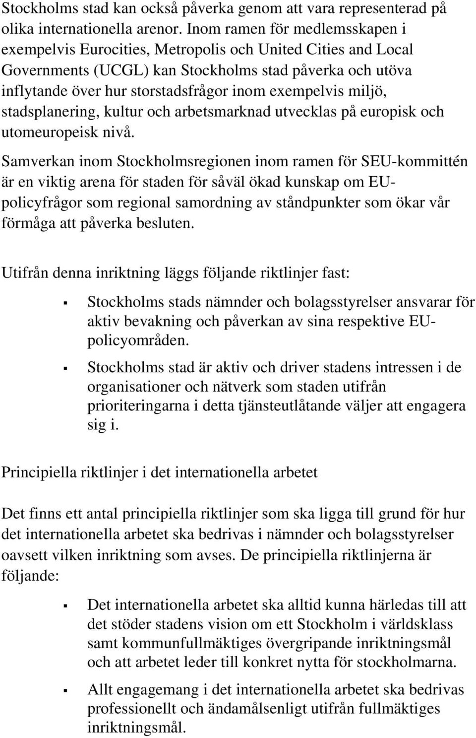 exempelvis miljö, stadsplanering, kultur och arbetsmarknad utvecklas på europisk och utomeuropeisk nivå.