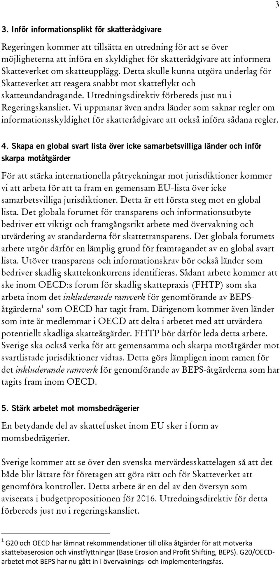 Vi uppmanar även andra länder som saknar regler om informationsskyldighet för skatterådgivare att också införa sådana regler. 4.