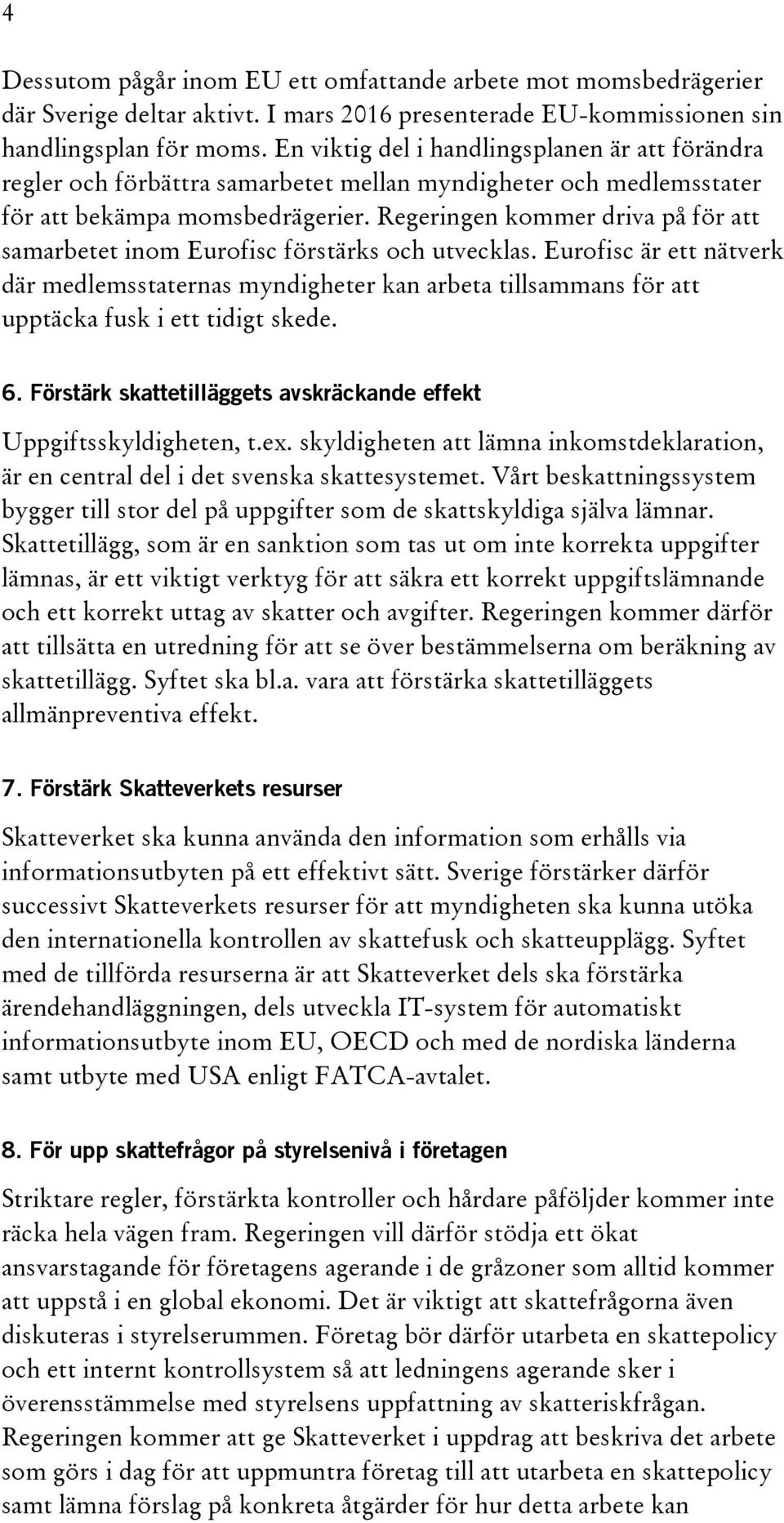 Regeringen kommer driva på för att samarbetet inom Eurofisc förstärks och utvecklas.