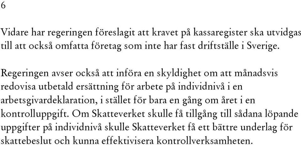 Regeringen avser också att införa en skyldighet om att månadsvis redovisa utbetald ersättning för arbete på individnivå i en