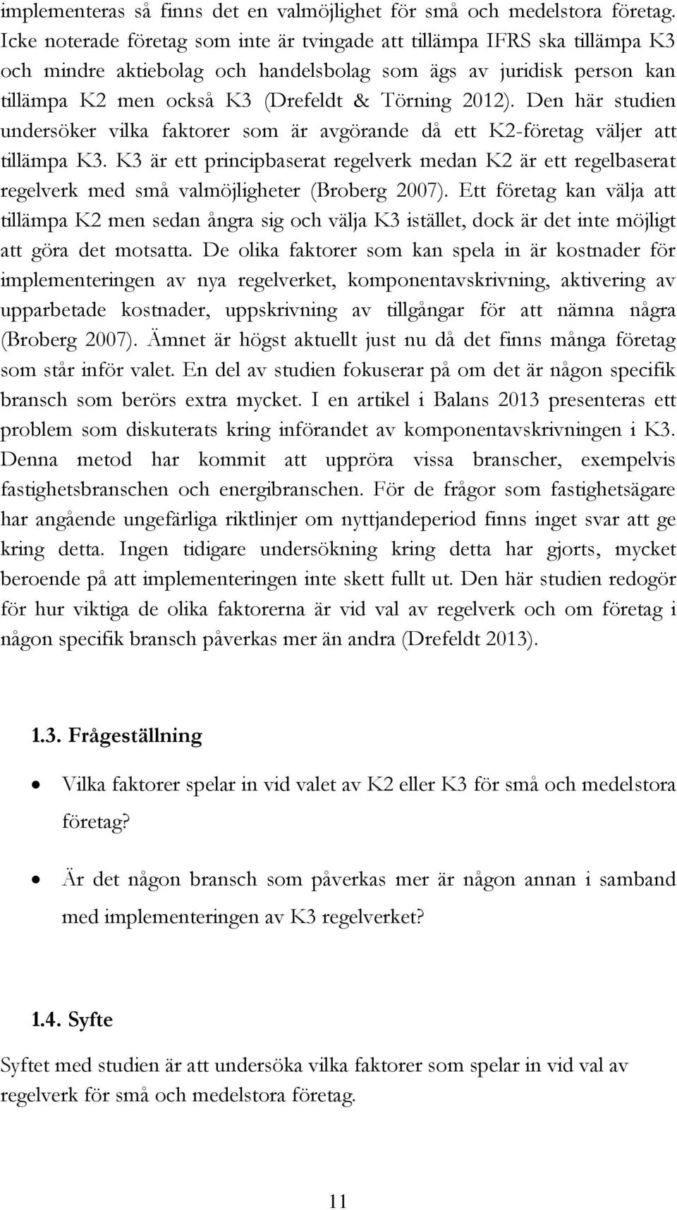 Den här studien undersöker vilka faktorer som är avgörande då ett K2-företag väljer att tillämpa K3.