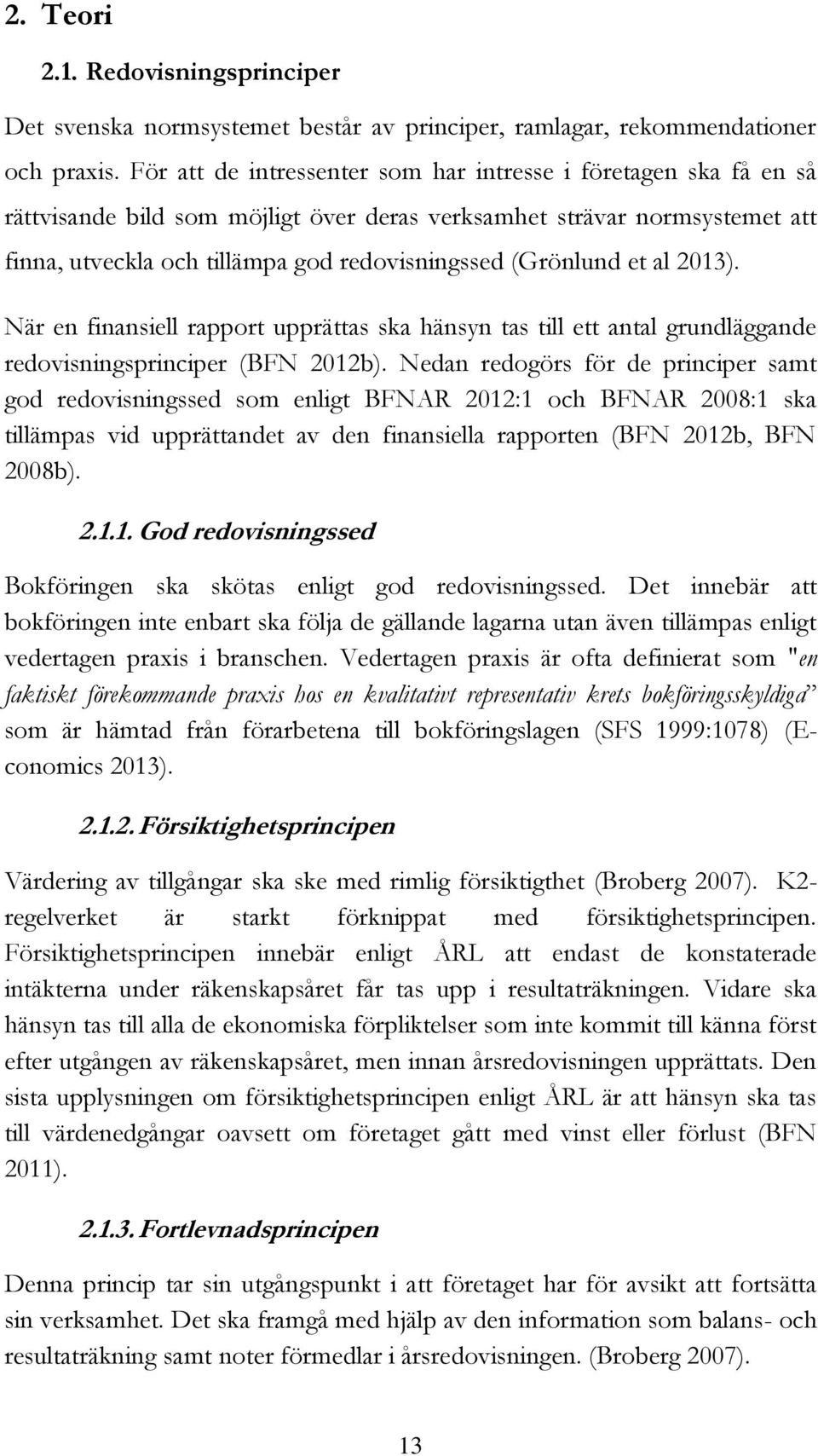 (Grönlund et al 2013). När en finansiell rapport upprättas ska hänsyn tas till ett antal grundläggande redovisningsprinciper (BFN 2012b).