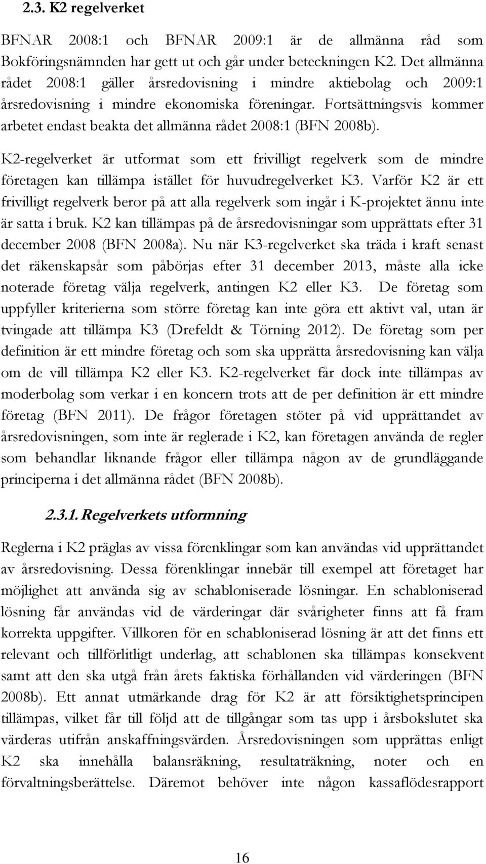 Fortsättningsvis kommer arbetet endast beakta det allmänna rådet 2008:1 (BFN 2008b).