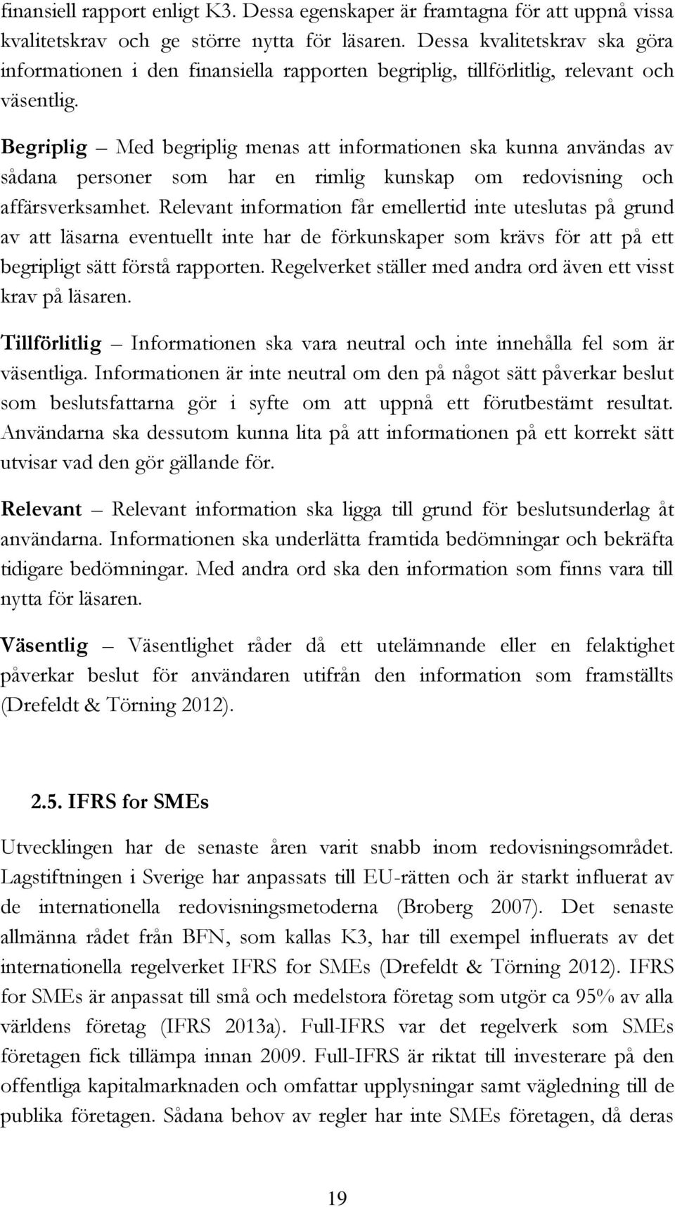 Begriplig Med begriplig menas att informationen ska kunna användas av sådana personer som har en rimlig kunskap om redovisning och affärsverksamhet.