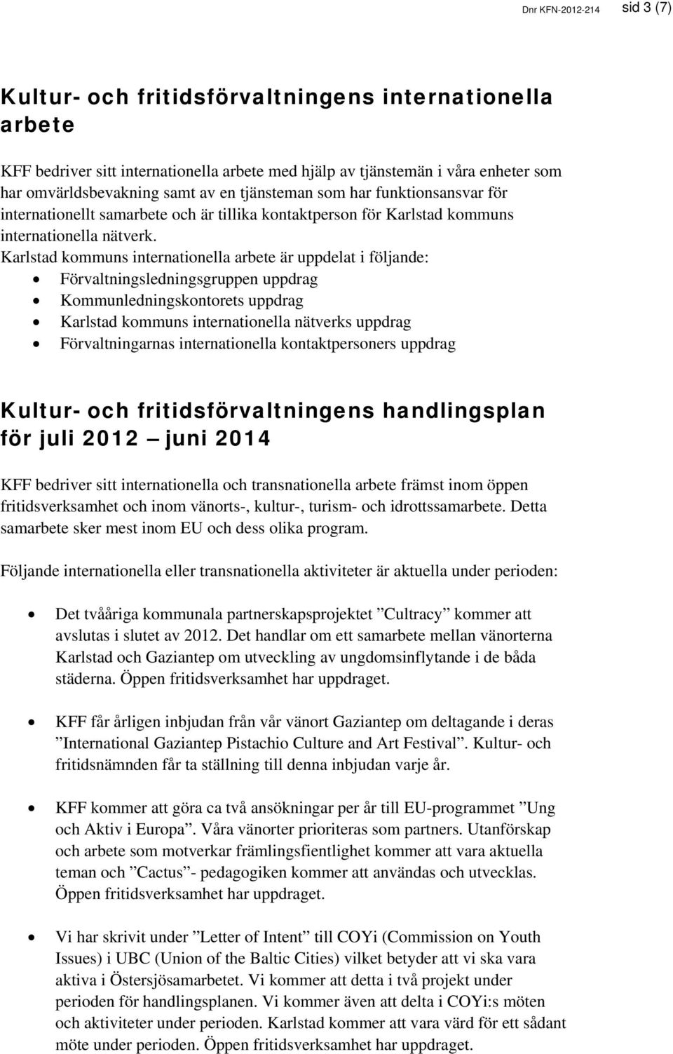 Karlstad kommuns internationella arbete är uppdelat i följande: Förvaltningsledningsgruppen uppdrag Kommunledningskontorets uppdrag Karlstad kommuns internationella nätverks uppdrag Förvaltningarnas