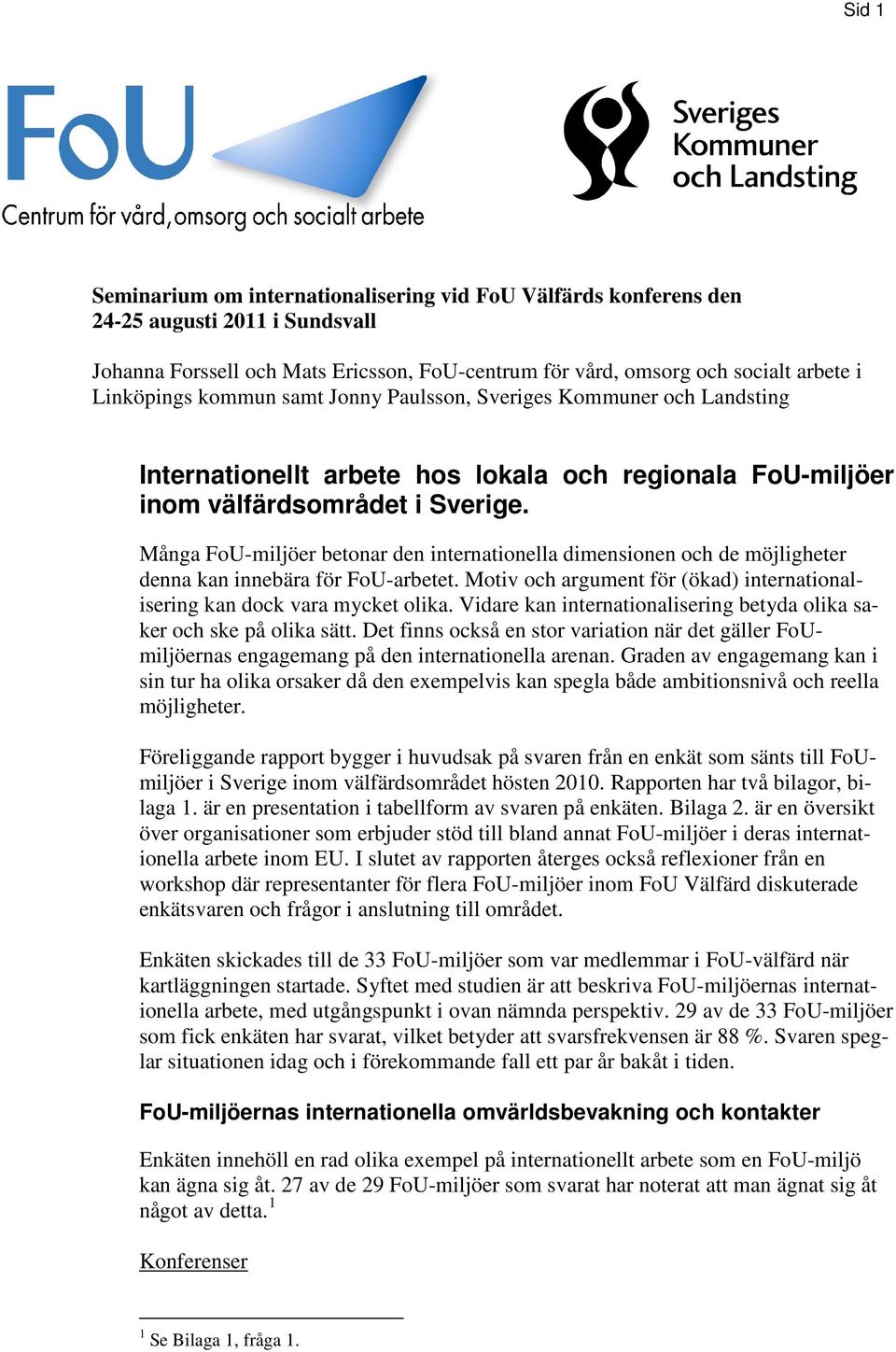 Många FoU-miljöer betonar den internationella dimensionen och de möjligheter denna kan innebära för FoU-arbetet. Motiv och argument för (ökad) internationalisering kan dock vara mycket olika.