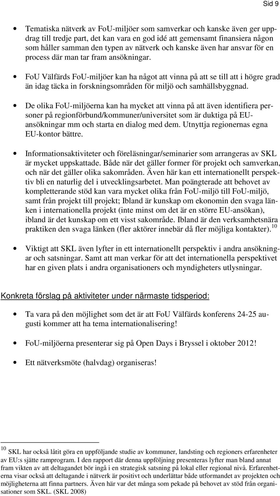 FoU Välfärds FoU-miljöer kan ha något att vinna på att se till att i högre grad än idag täcka in forskningsområden för miljö och samhällsbyggnad.