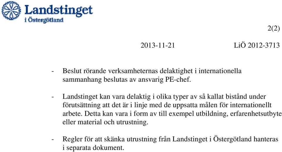 - Landstinget kan vara delaktig i olika typer av så kallat bistånd under förutsättning att det är i linje med de uppsatta