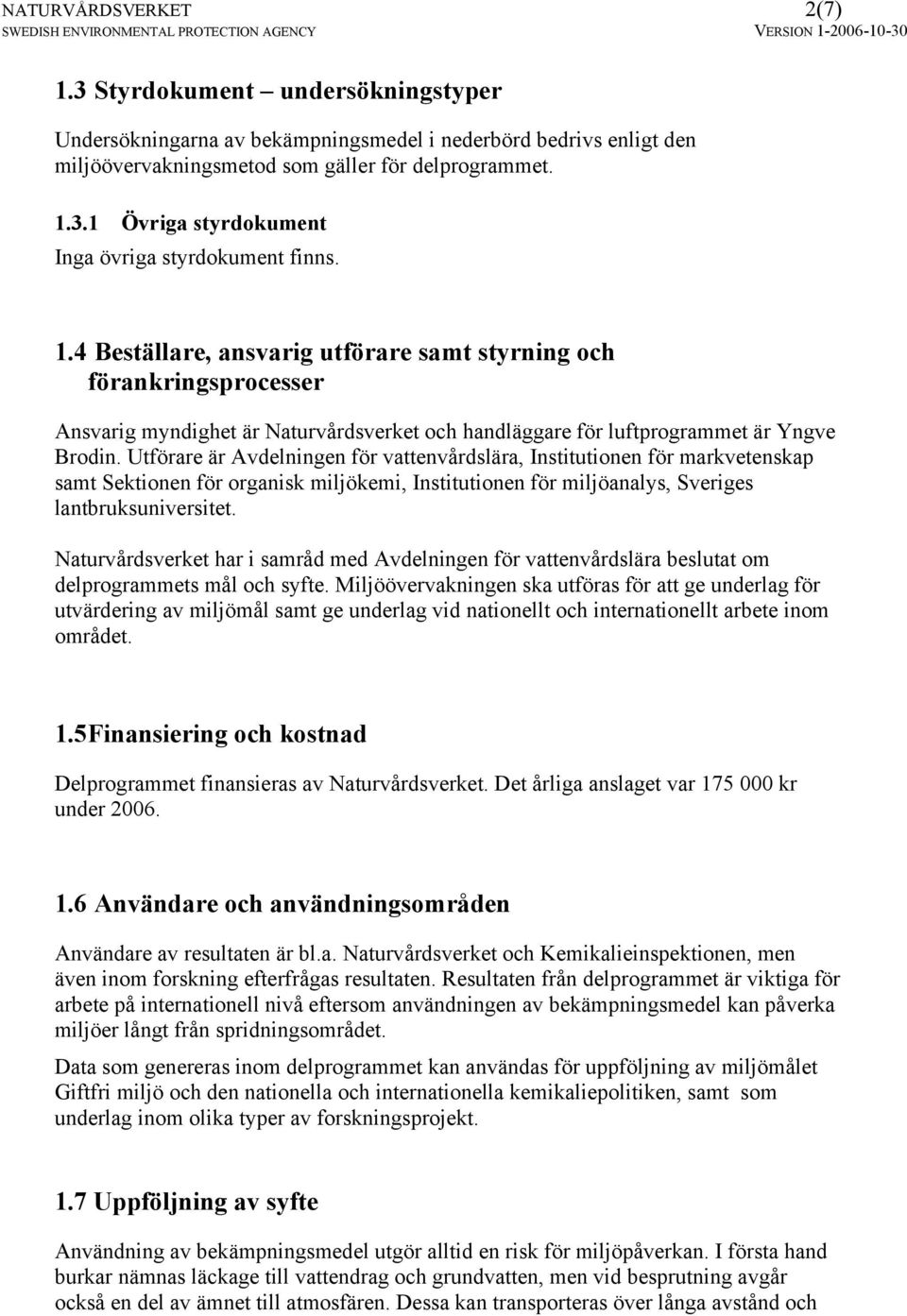 Utförare är Avdelningen för vattenvårdslära, Institutionen för markvetenskap samt Sektionen för organisk miljökemi, Institutionen för miljöanalys, Sveriges lantbruksuniversitet.