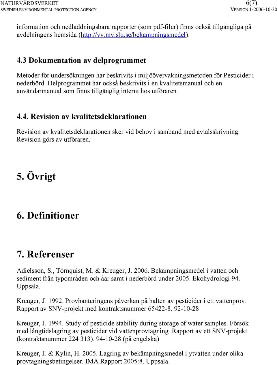 Delprogrammet har också beskrivits i en kvalitetsmanual och en användarmanual som finns tillgänglig internt hos utföraren. 4.