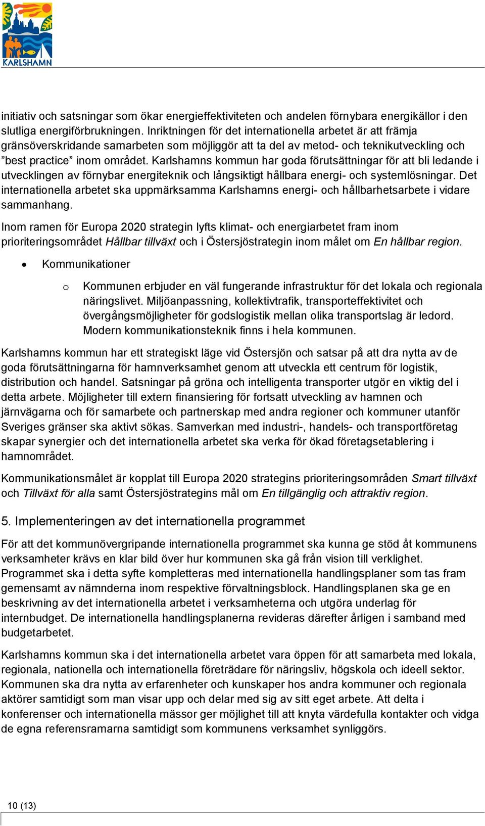 Karlshamns kommun har goda förutsättningar för att bli ledande i utvecklingen av förnybar energiteknik och långsiktigt hållbara energi- och systemlösningar.