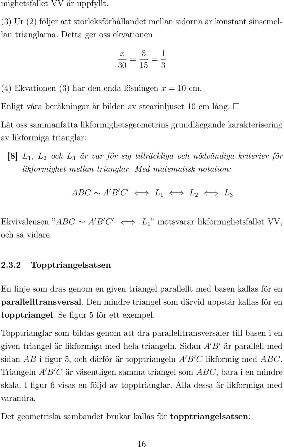 Låt oss sammanfatta likformighetsgeometrins grundläggande karakterisering av likformiga trianglar: [8] L 1, L 2 och L 3 är var för sig tillräckliga och nödvändiga kriterier för likformighet mellan