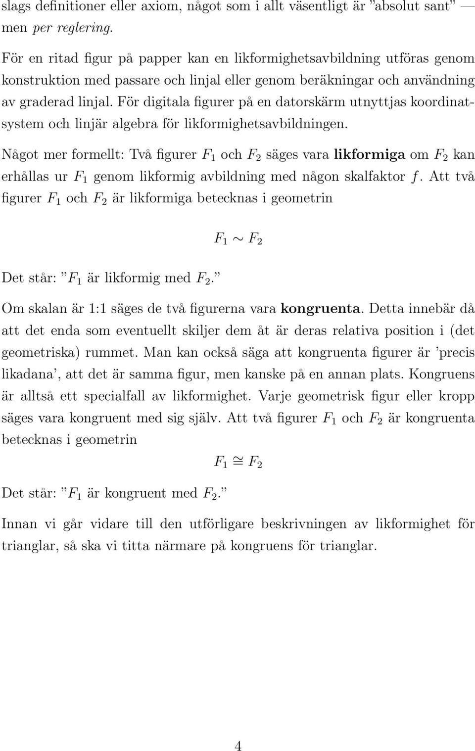 För digitala figurer på en datorskärm utnyttjas koordinatsystem och linjär algebra för likformighetsavbildningen.