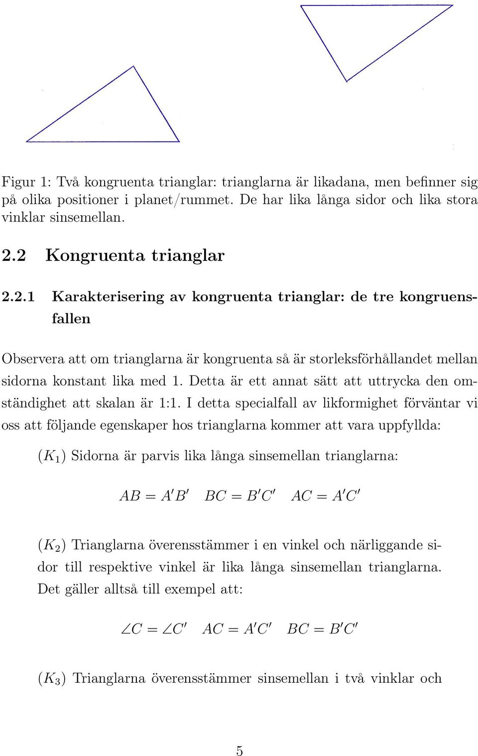 Detta är ett annat sätt att uttrycka den omständighet att skalan är 1:1.