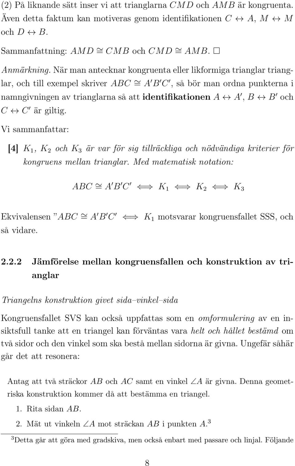 C C är giltig. Vi sammanfattar: [4] K 1, K 2 och K 3 är var för sig tillräckliga och nödvändiga kriterier för kongruens mellan trianglar.