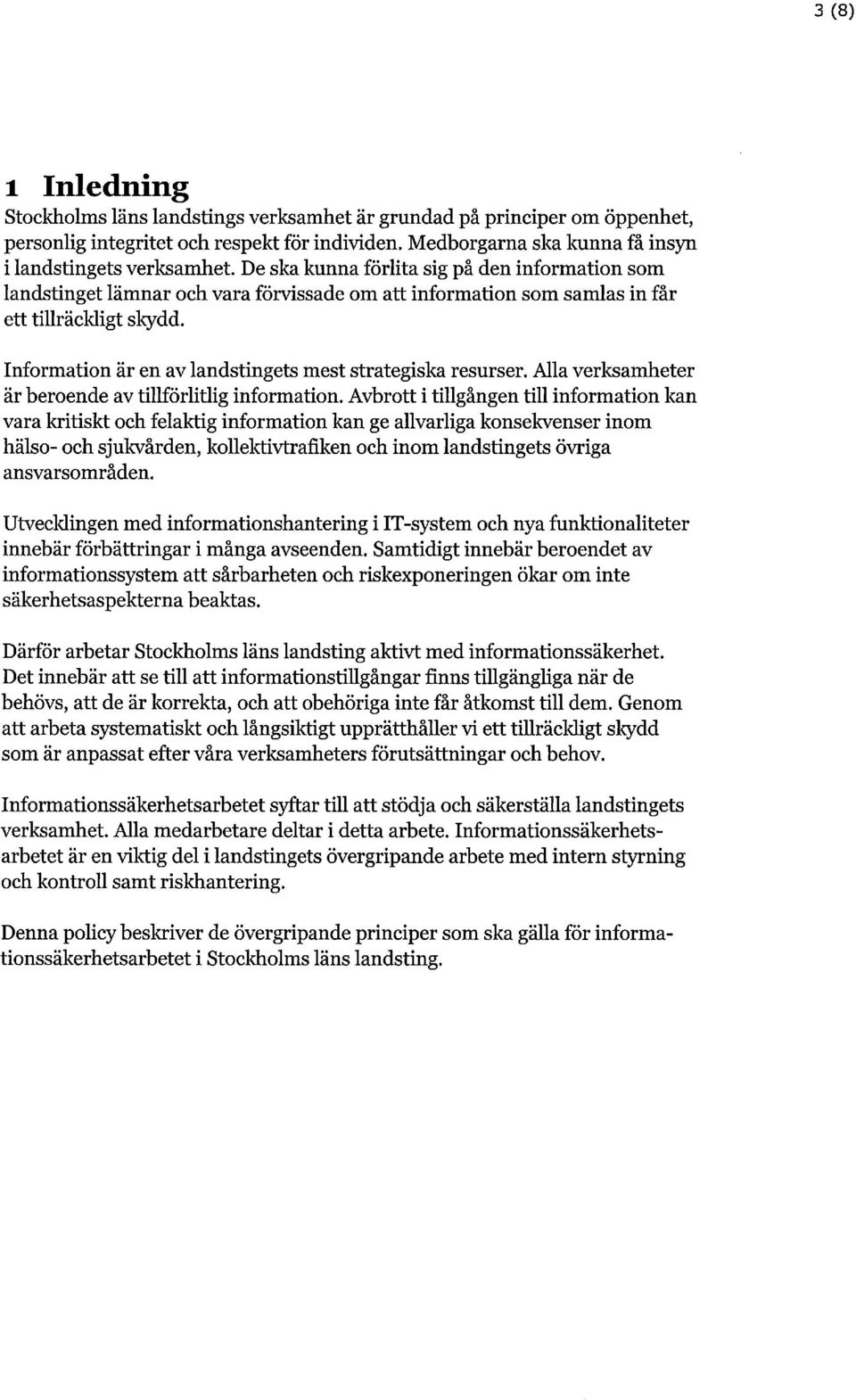 Information är en av landstingets mest strategiska resurser. Alla verksamheter är beroende av tillförlitlig information.