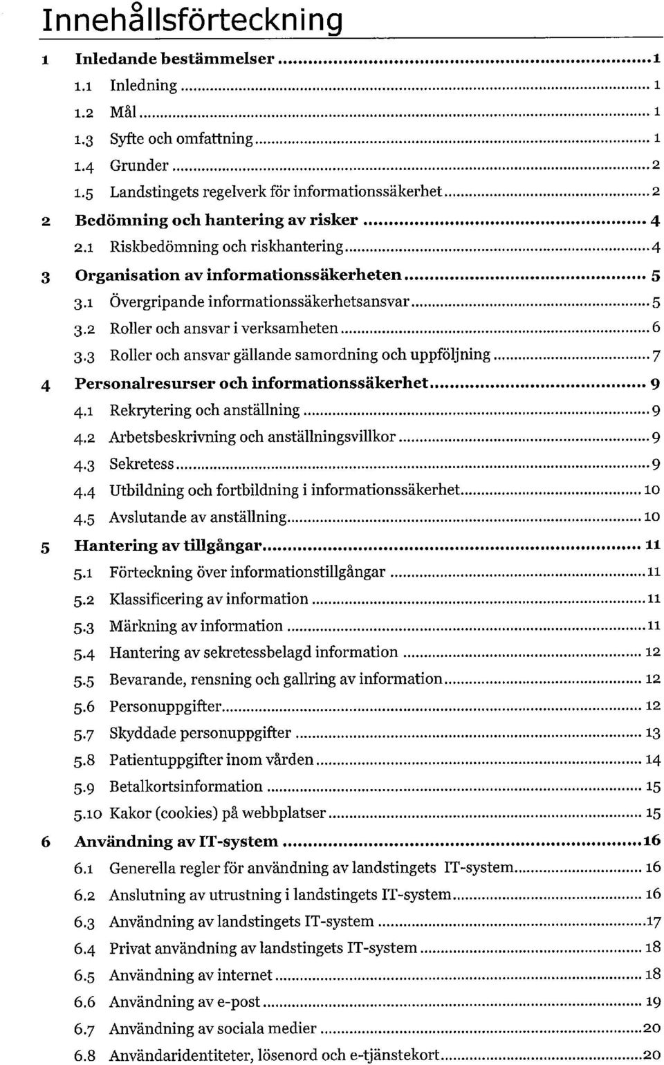 1 Övergripande informationssäkerhetsansvar 5 3.2 Roller och ansvar i verksamheten 6 3.3 Roller och ansvar gällande samordning och uppföljning 7 4 Personalresurser och informationssäkerhet 9 4.