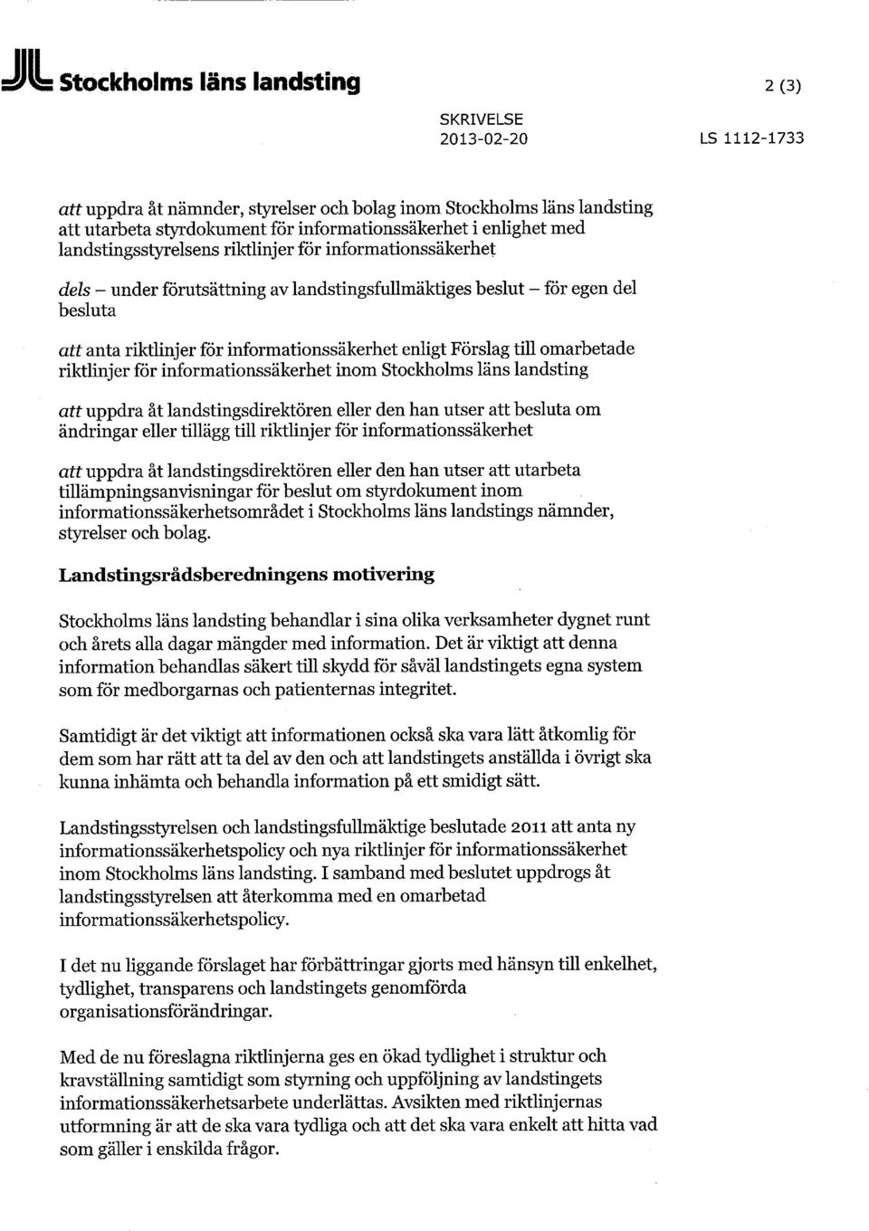 enligt Förslag till omarbetade riktlinjer för informationssäkerhet inom Stockholms läns landsting att uppdra åt landstingsdirektören eller den han utser att besluta om ändringar eller tillägg till
