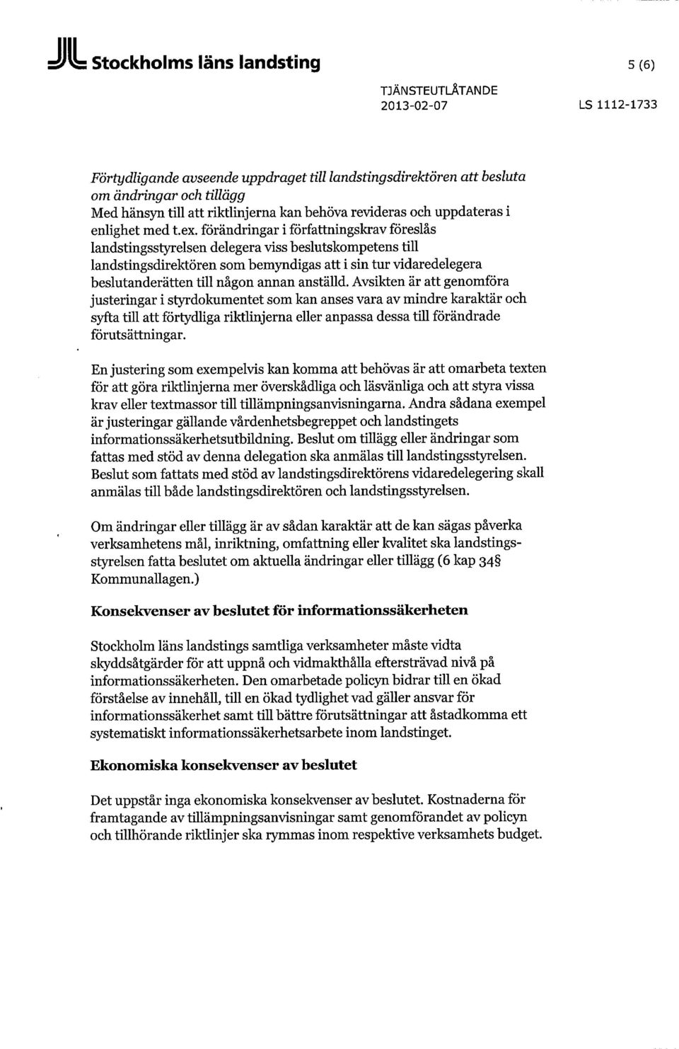 förändringar i författningskrav föreslås landstingsstyrelsen delegera viss beslutskompetens till landstingsdirektören som bemyndigas att i sin tur vidaredelegera beslutanderätten till någon annan