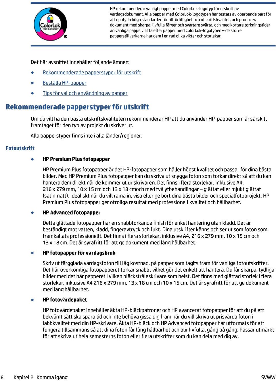 svartare svärta, och med kortare torkningstider än vanliga papper. Titta efter papper med ColorLok-logotypen de större papperstillverkarna har dem i en rad olika vikter och storlekar.