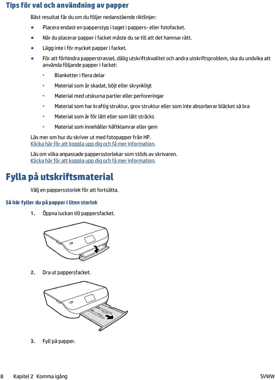 För att förhindra papperstrassel, dålig utskriftskvalitet och andra utskriftsproblem, ska du undvika att använda följande papper i facket: Blanketter i flera delar Material som är skadat, böjt eller