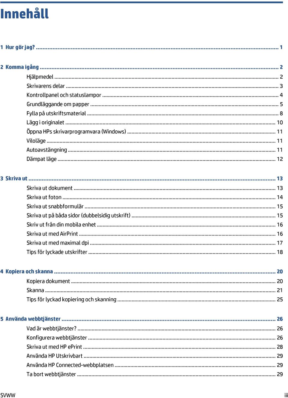 .. 15 Skriva ut på båda sidor (dubbelsidig utskrift)... 15 Skriv ut från din mobila enhet... 16 Skriva ut med AirPrint... 16 Skriva ut med maximal dpi... 17 Tips för lyckade utskrifter.