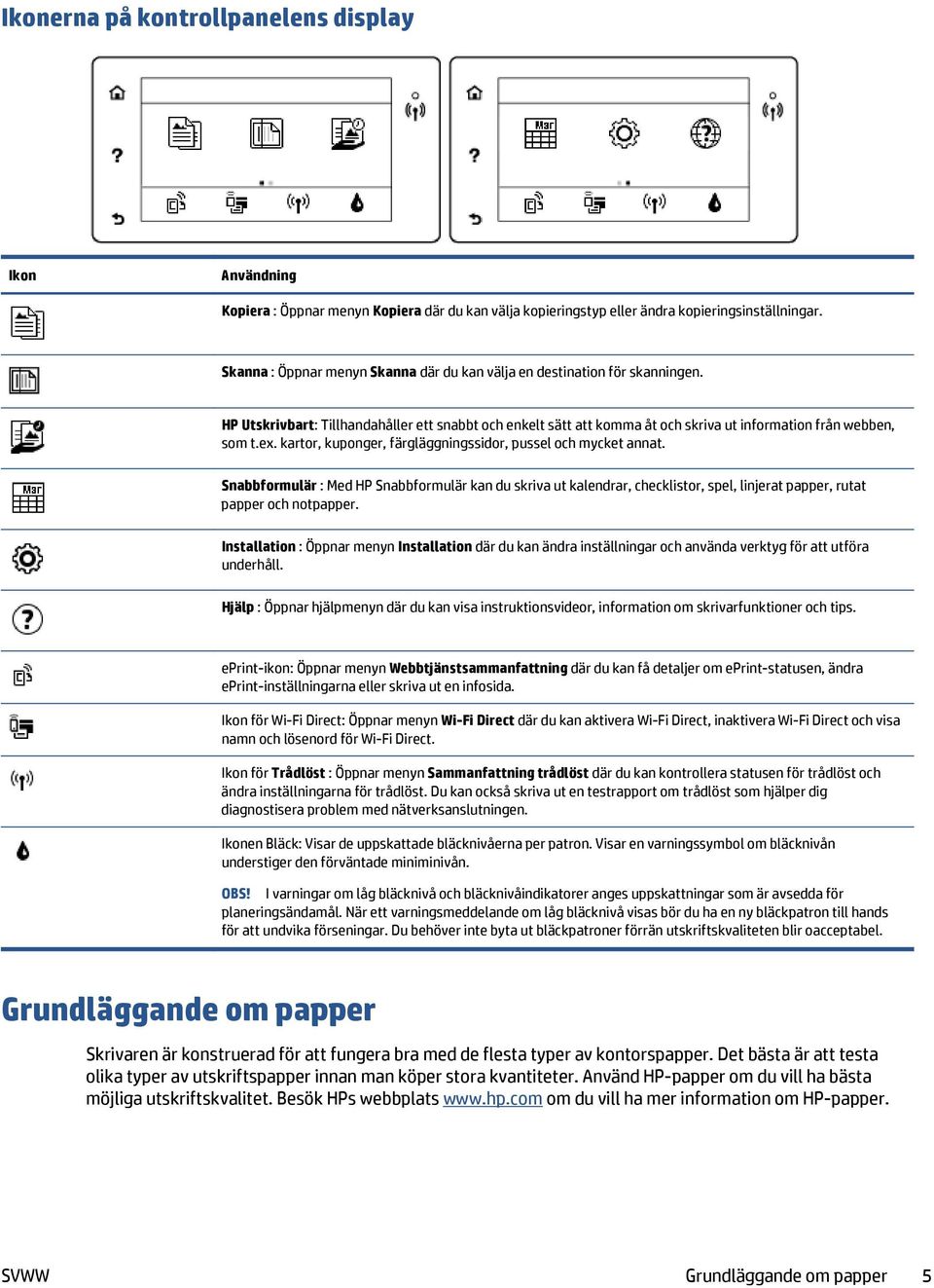 kartor, kuponger, färgläggningssidor, pussel och mycket annat. Snabbformulär : Med HP Snabbformulär kan du skriva ut kalendrar, checklistor, spel, linjerat papper, rutat papper och notpapper.