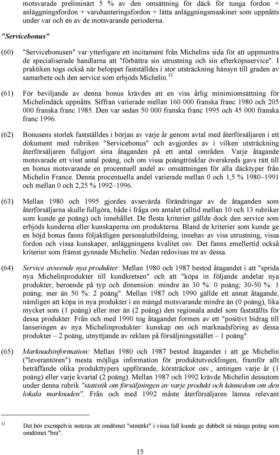 "Servicebonus" (60) "Servicebonusen" var ytterligare ett incitament från Michelins sida för att uppmuntra de specialiserade handlarna att "förbättra sin utrustning och sin efterköpsservice".