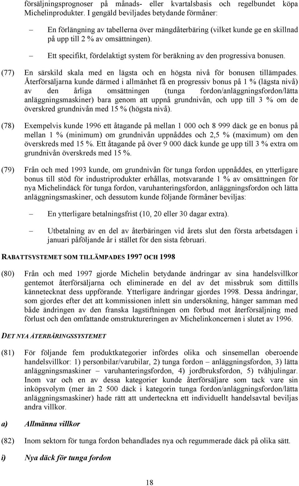 Ett specifikt, fördelaktigt system för beräkning av den progressiva bonusen. (77) En särskild skala med en lägsta och en högsta nivå för bonusen tillämpades.