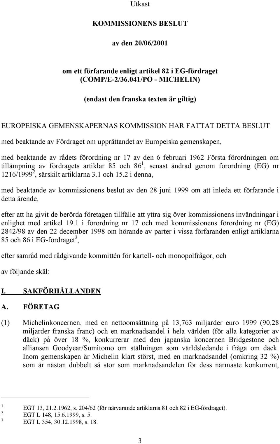 beaktande av rådets förordning nr 17 av den 6 februari 1962 Första förordningen om tillämpning av fördragets artiklar 85 och 86 1, senast ändrad genom förordning (EG) nr 1216/1999 2, särskilt