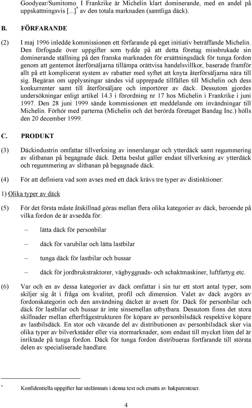 Den förfogade över uppgifter som tydde på att detta företag missbrukade sin dominerande ställning på den franska marknaden för ersättningsdäck för tunga fordon genom att gentemot återförsäljarna