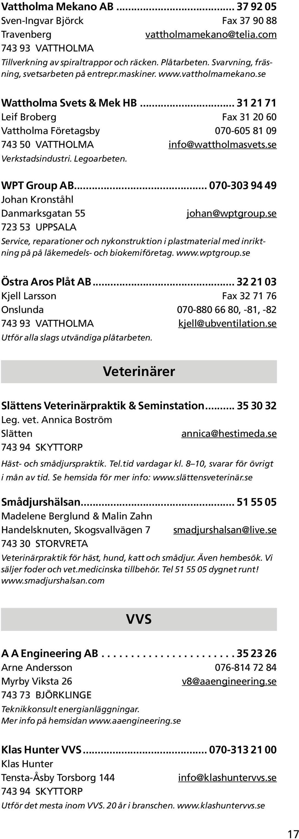 se Verkstadsindustri. Legoarbeten. WPT Group AB... 070-303 94 49 Johan Kronståhl Danmarksgatan 55 johan@wptgroup.