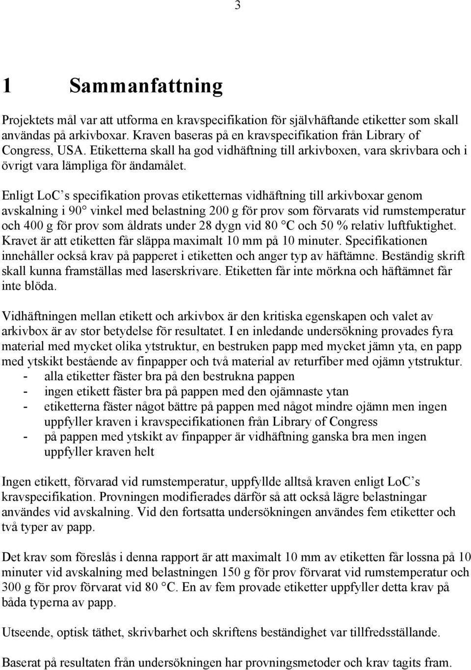 Enligt LoC s specifikation provas etiketternas vidhäftning till arkivboxar genom avskalning i 90 vinkel med belastning 200 g för prov som förvarats vid rumstemperatur och 400 g för prov som åldrats