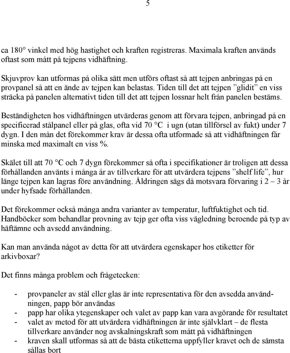 Tiden till det att tejpen glidit en viss sträcka på panelen alternativt tiden till det att tejpen lossnar helt från panelen bestäms.