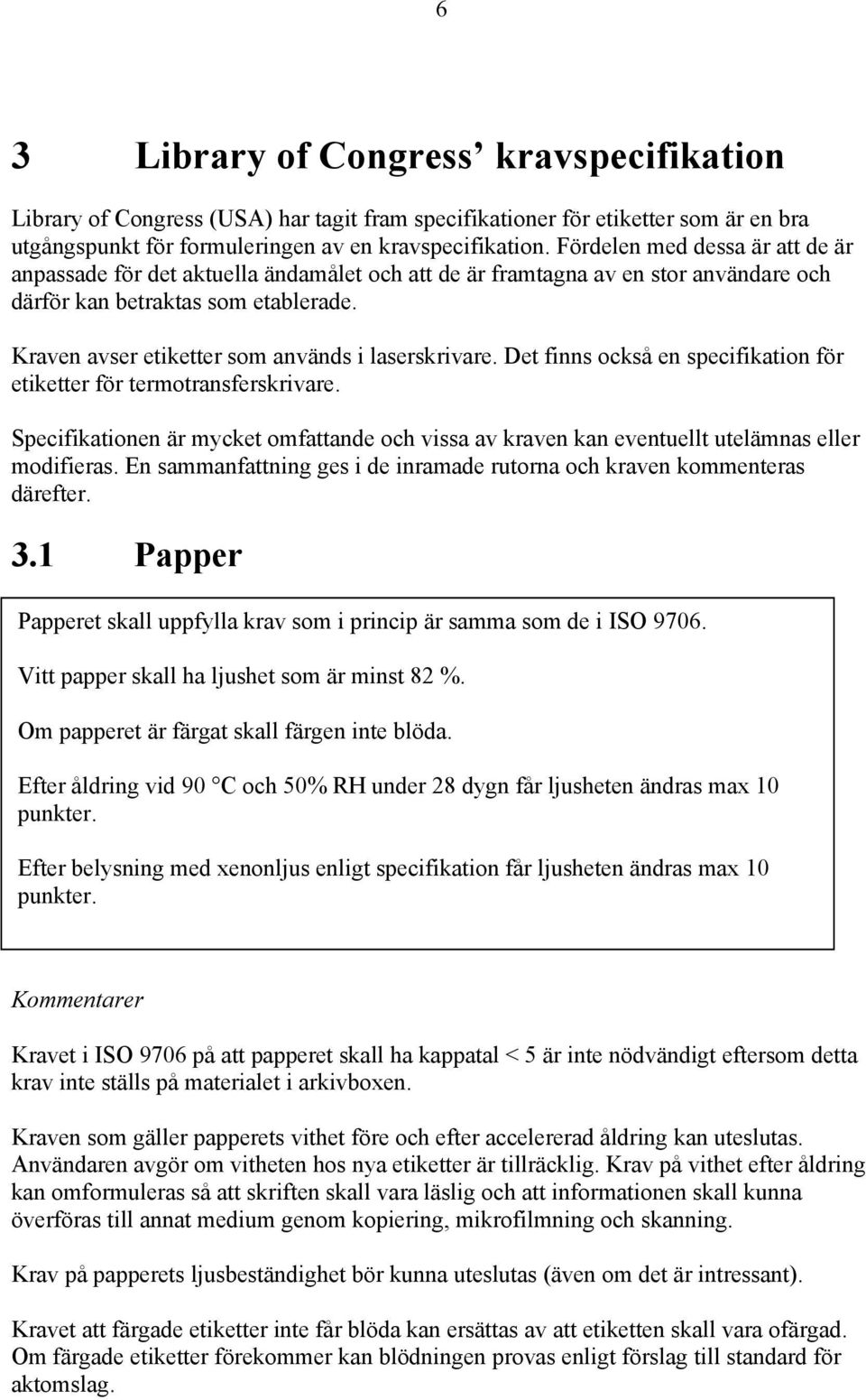 Kraven avser etiketter som används i laserskrivare. Det finns också en specifikation för etiketter för termotransferskrivare.