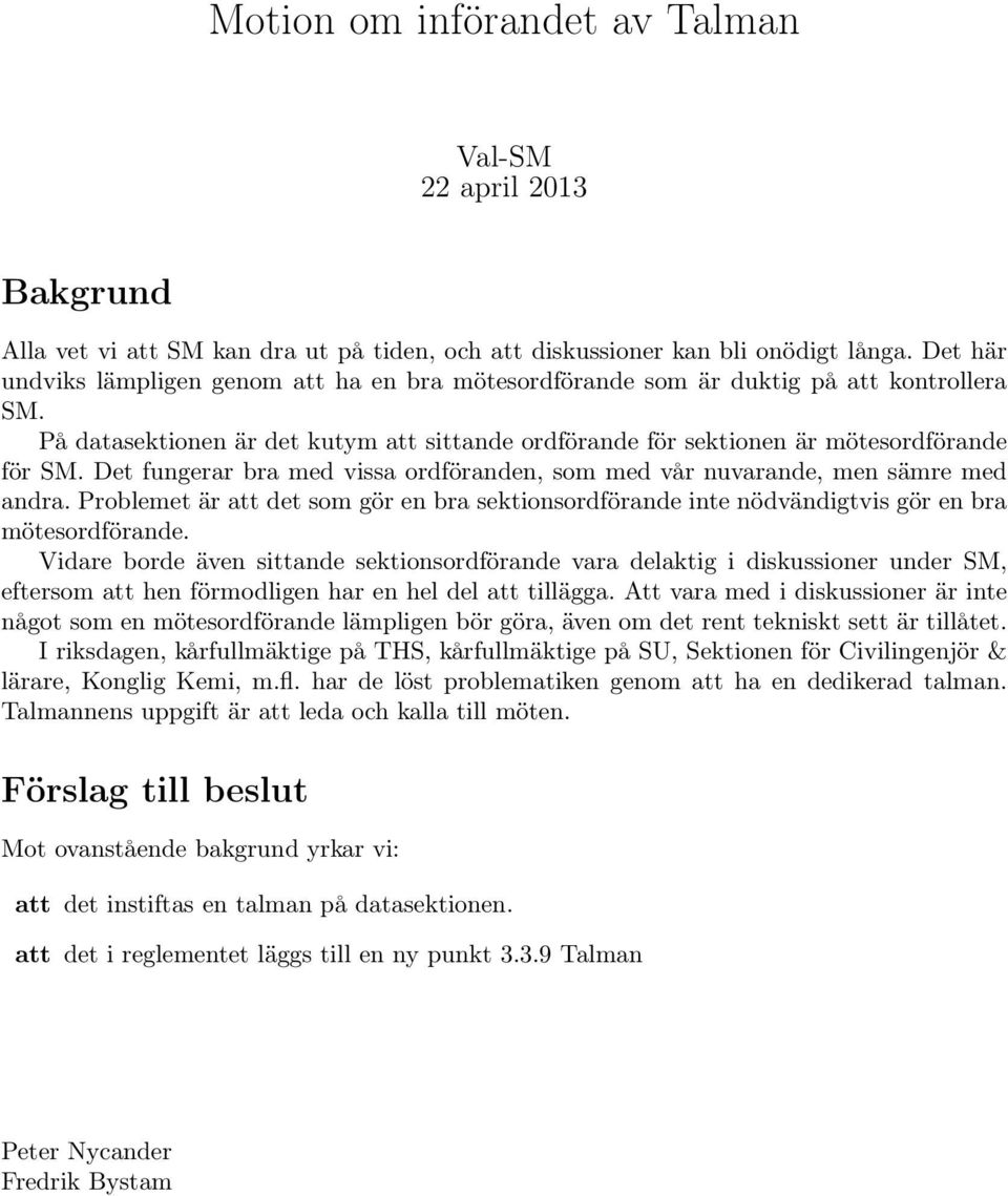 Det fungerar bra med vissa ordföranden, som med vår nuvarande, men sämre med andra. Problemet är att det som gör en bra sektionsordförande inte nödvändigtvis gör en bra mötesordförande.