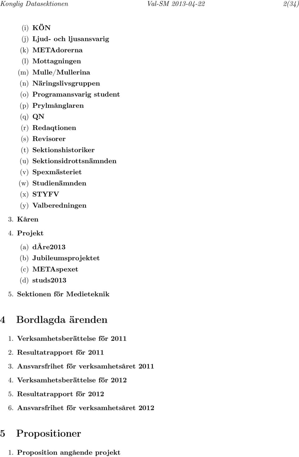 Projekt (a) dåre2013 (b) Jubileumsprojektet (c) METAspexet (d) studs2013 5. Sektionen för Medieteknik 4 Bordlagda ärenden 1. Verksamhetsberättelse för 2011 2. Resultatrapport för 2011 3.