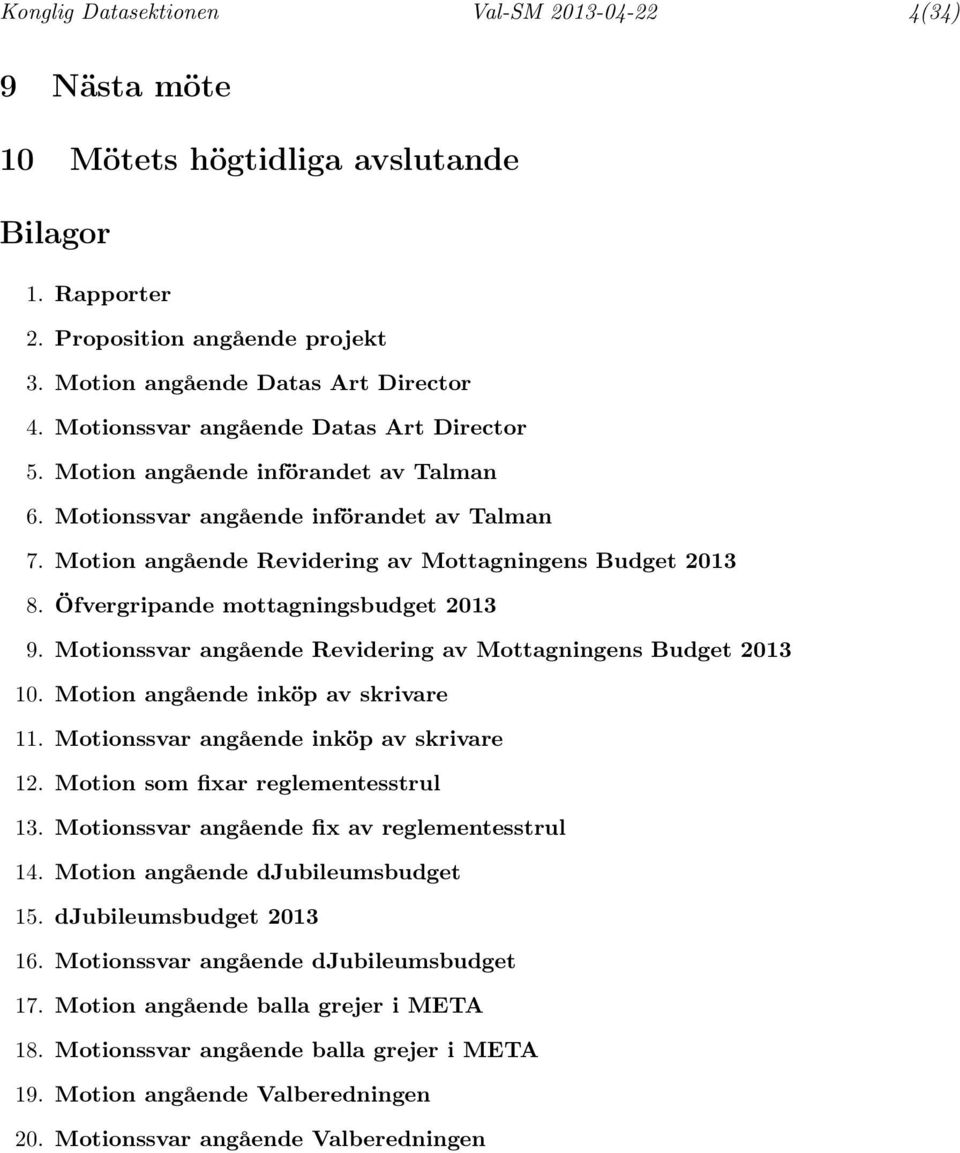 Öfvergripande mottagningsbudget 2013 9. Motionssvar angående Revidering av Mottagningens Budget 2013 10. Motion angående inköp av skrivare 11. Motionssvar angående inköp av skrivare 12.