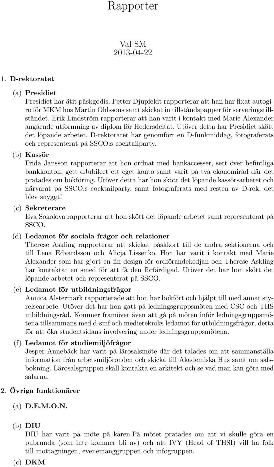 Erik Lindström rapporterar att han varit i kontakt med Marie Alexander angående utformning av diplom för Hedersdeltat. Utöver detta har Presidiet skött det löpande arbetet.