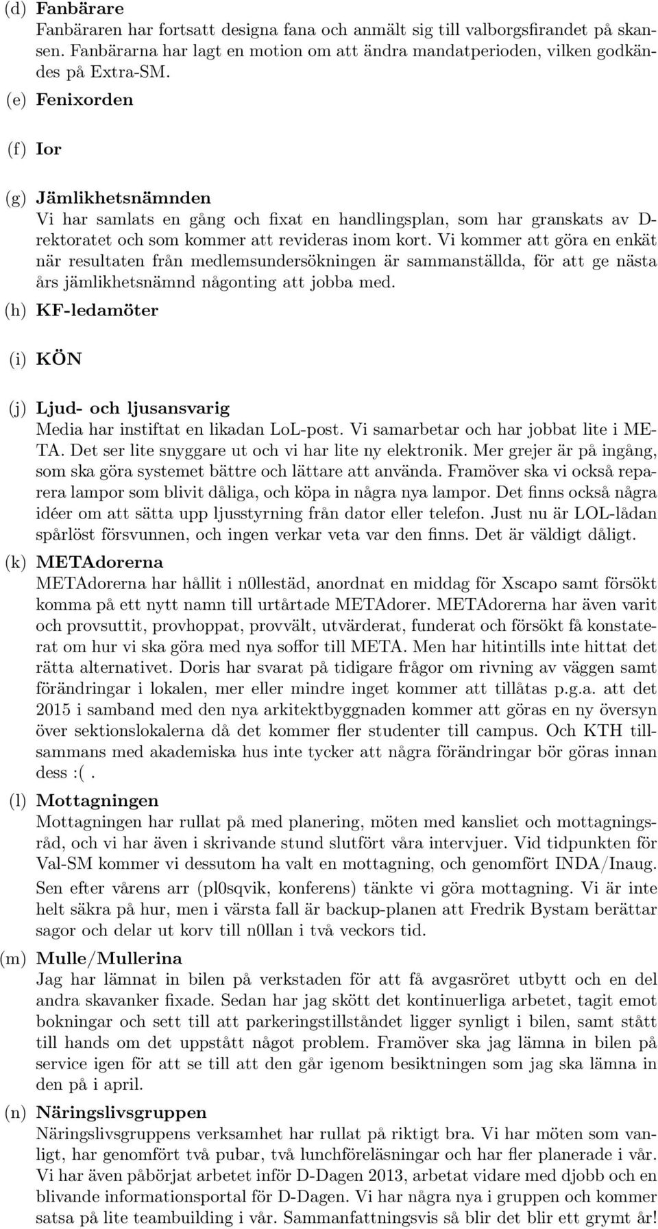 Vi kommer att göra en enkät när resultaten från medlemsundersökningen är sammanställda, för att ge nästa års jämlikhetsnämnd någonting att jobba med.