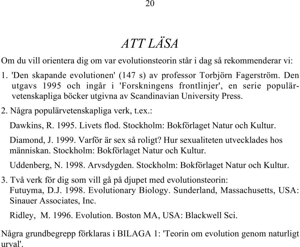 Stockholm: Bokförlaget Natur och Kultur. Diamond, J. 1999. Varför är sex så roligt? Hur sexualiteten utvecklades hos människan. Stockholm: Bokförlaget Natur och Kultur. Uddenberg, N. 1998. Arvsdygden.