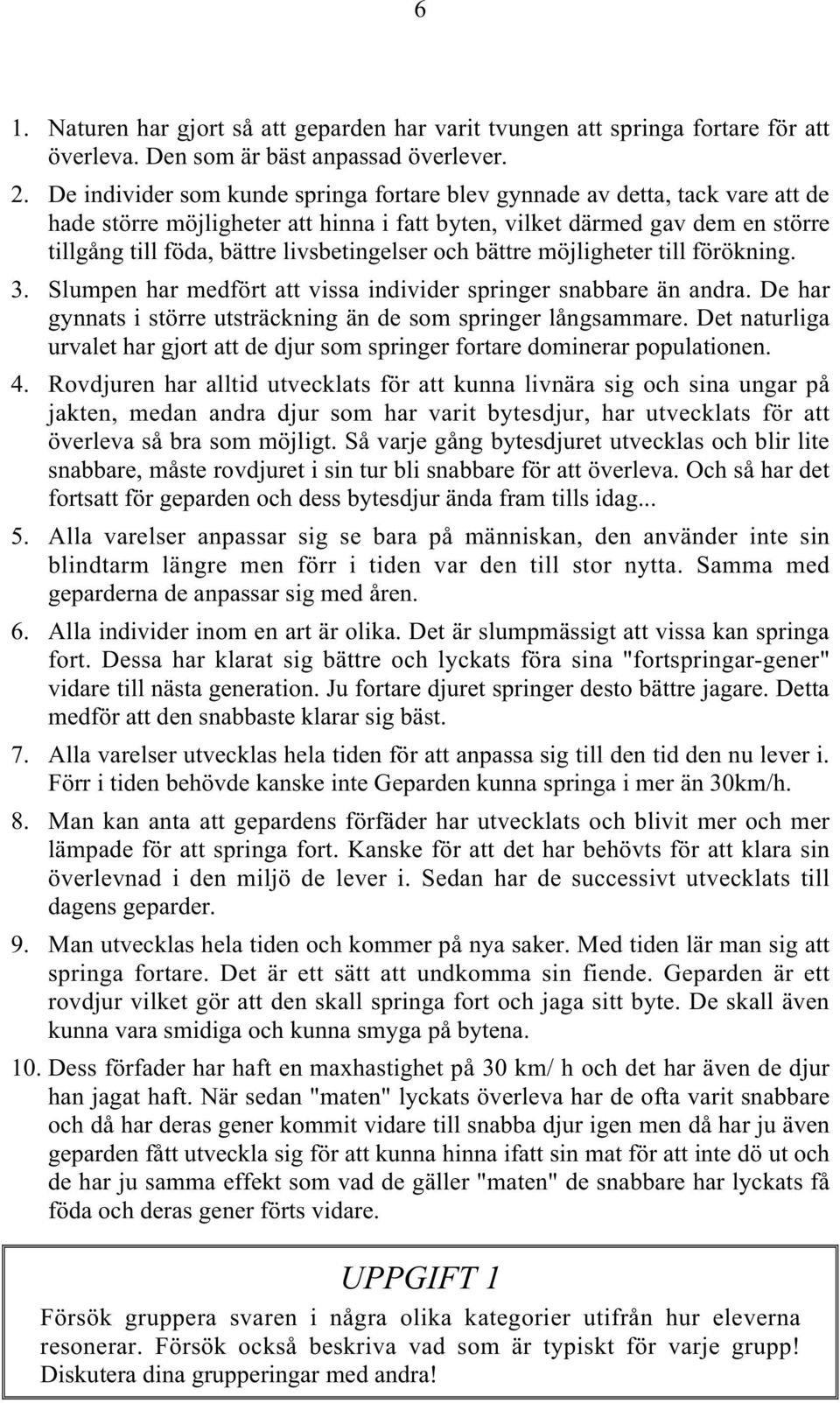 livsbetingelser och bättre möjligheter till förökning. 3. Slumpen har medfört att vissa individer springer snabbare än andra. De har gynnats i större utsträckning än de som springer långsammare.