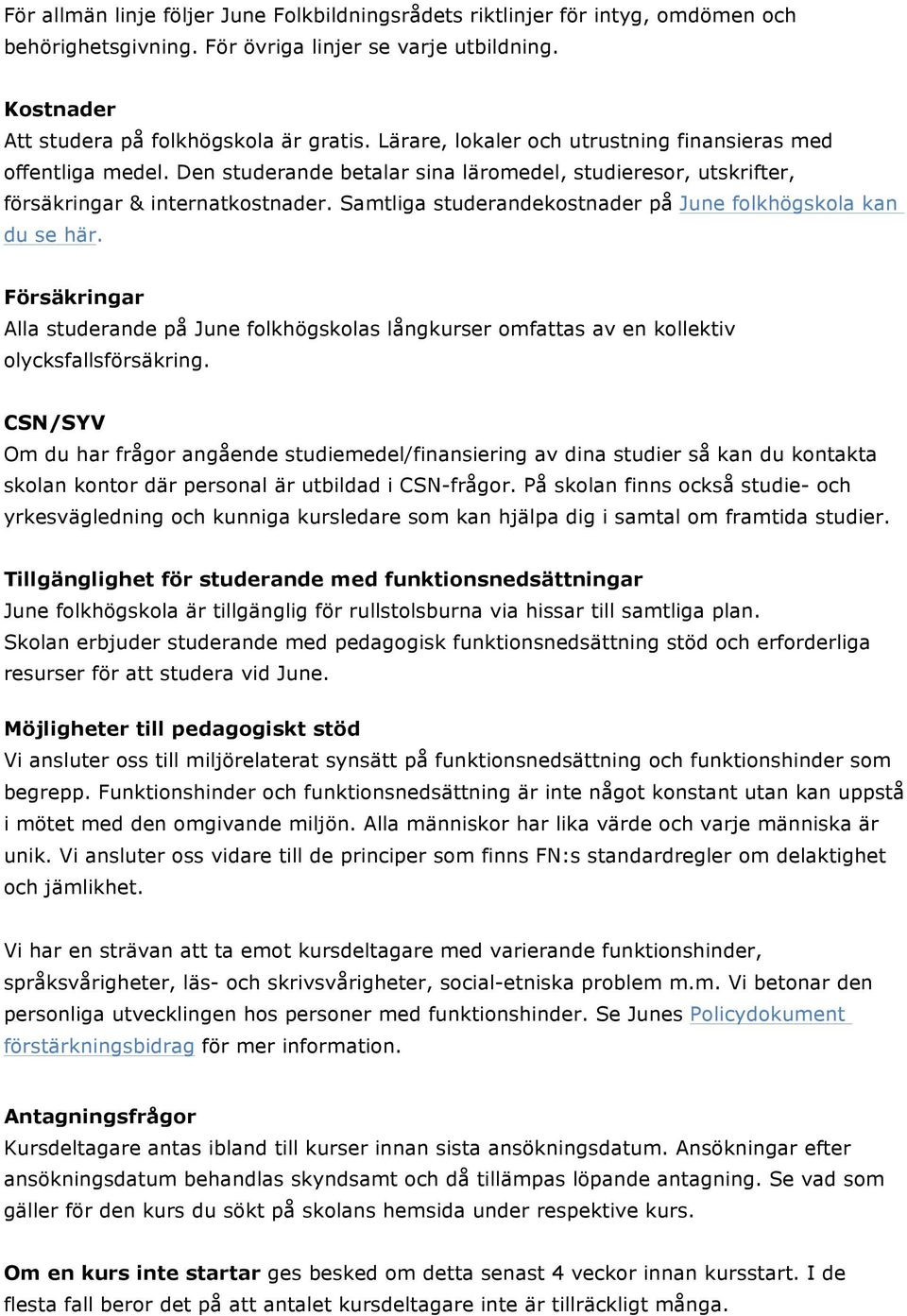 Samtliga studerandekostnader på June folkhögskola kan du se här. Försäkringar Alla studerande på June folkhögskolas långkurser omfattas av en kollektiv olycksfallsförsäkring.